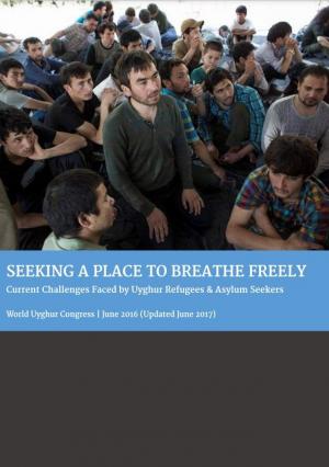 SEEKING A PLACE TO  BREATHE FREELY:  Current Challenges Faced by  Uyghur Refugees & Asylum Seekers    June 2016 (Updated June 2017)